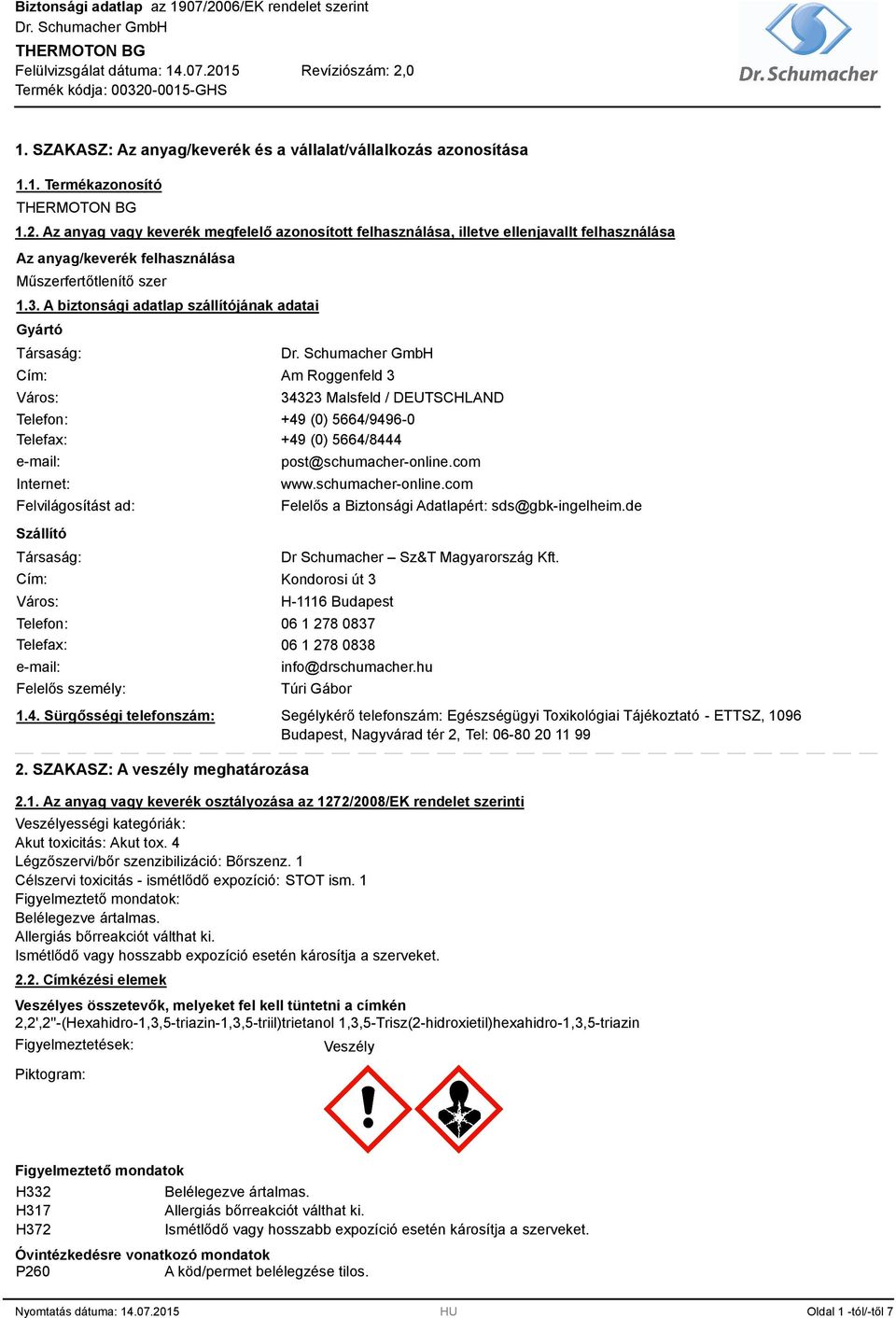 A biztonsági adatlap szállítójának adatai Gyártó Társaság: Cím: Város: Am Roggenfeld 3 34323 Malsfeld / DEUTSCHLAND Telefon: +49 (0) 5664/9496-0 Telefax: +49 (0) 5664/8444 e-mail: Internet: