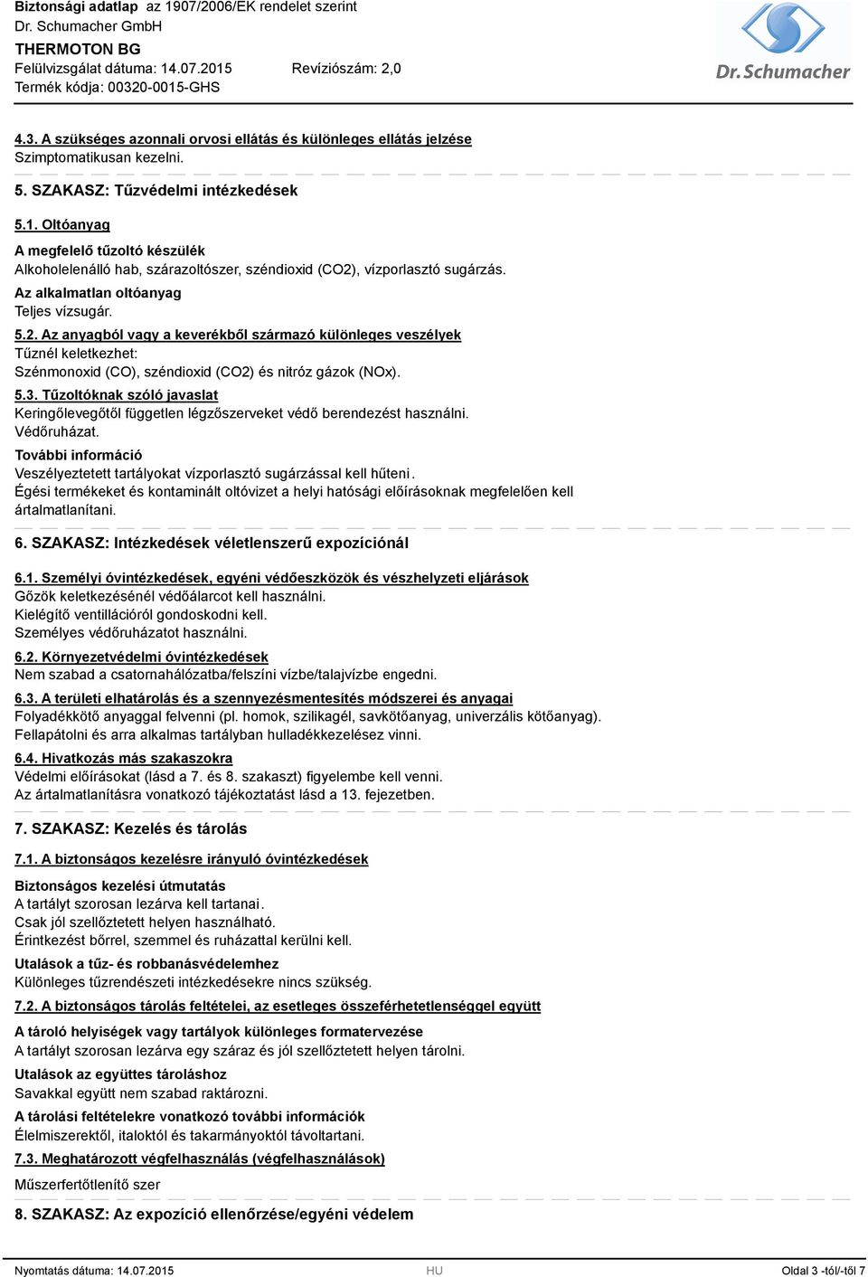 , vízporlasztó sugárzás. Az alkalmatlan oltóanyag Teljes vízsugár. 5.2.