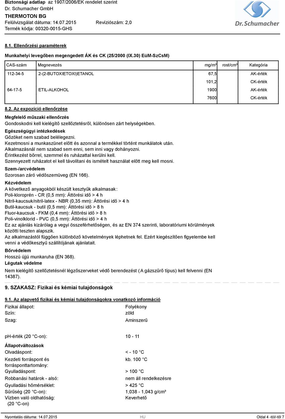 Egészségügyi intézkedések Gőzöket nem szabad belélegezni. Kezetmosni a munkaszünet előtt és azonnal a termékkel történt munkálatok után. Alkalmazásnál nem szabad sem enni, sem inni vagy dohányozni.