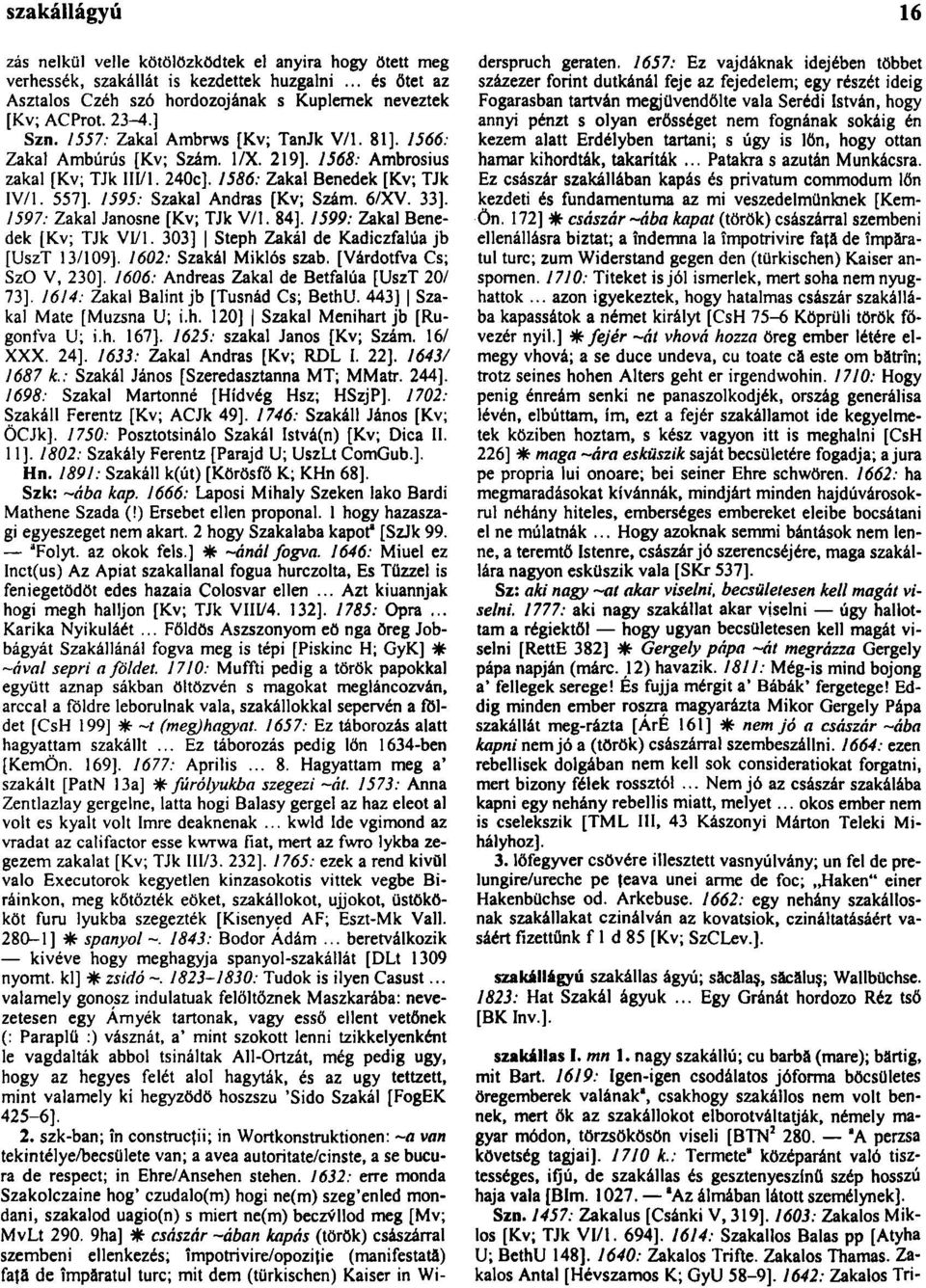 1595: Szakai András [Kv; Szám. 6/XV. 33]. 1597: Zakal Janosne [Kv; TJk V/l. 84]. 1599: Zakal Benedek [Kv; TJk Vl/1. 303] Steph Zakál de Kadiczfalúa jb [UszT 13/109]. 1602: Szakái Miklós szab.