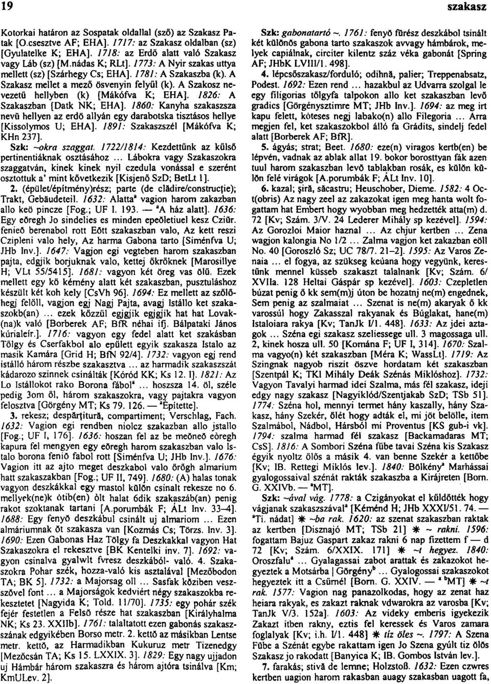 A Szakosz nevezetű hellyben (k) [Mákófva K; EHA]. 1826: A Szakaszban [Datk NK; EHA]. 1860: Kanyha szakaszsza nevű hellyen az erdő allyán egy darabotska tisztásos hellye [Kissolymos U; EHA].