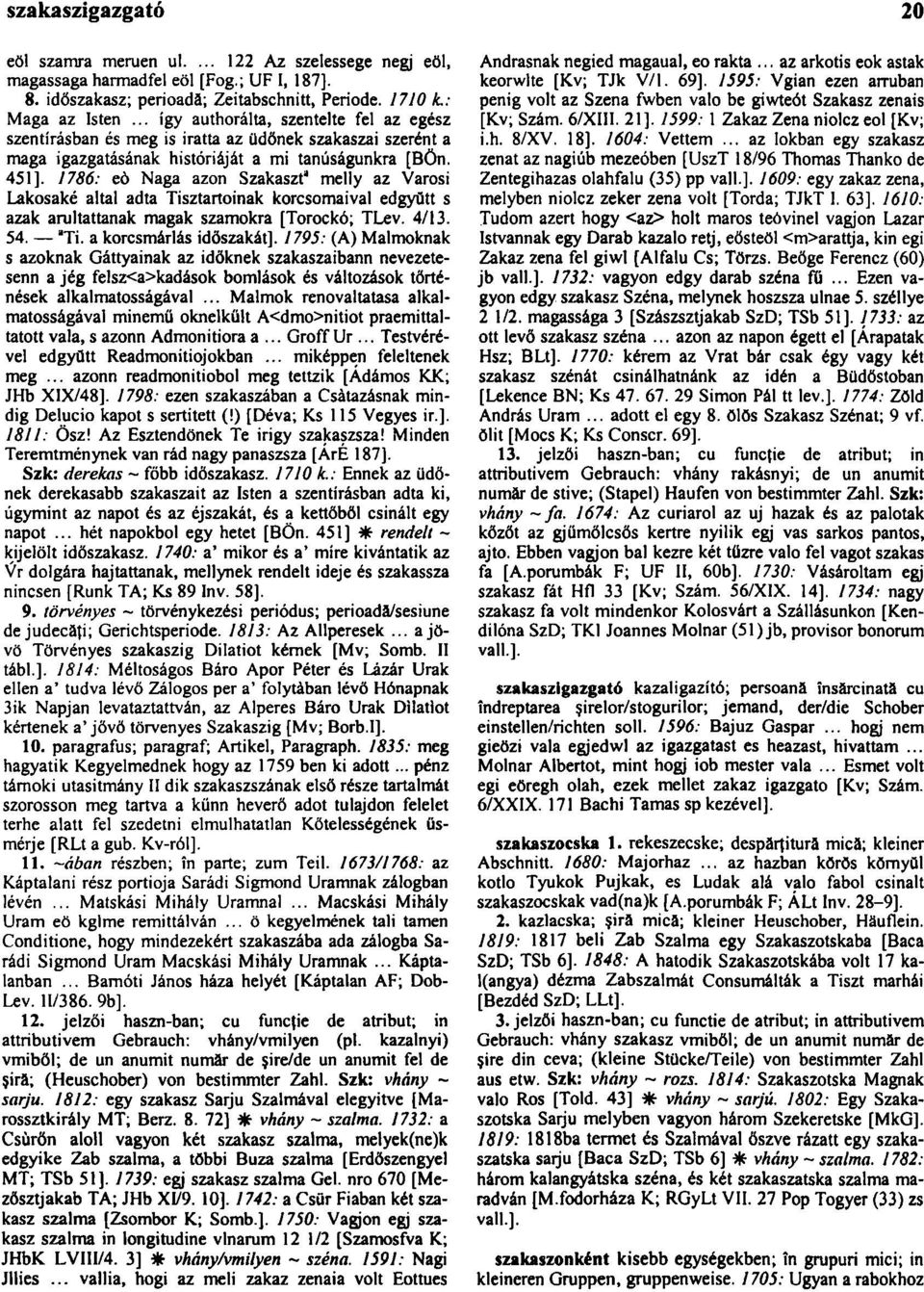 1786: eò Naga azon Szakaszt" melly az Városi Lakosaké altal adta Tisztartoinak korcsomaival edgyūtt s azak arultattanak magak szamokra [Torockó; TLev. 4/13. 54. "Ti. a korcsmáriás időszakát].