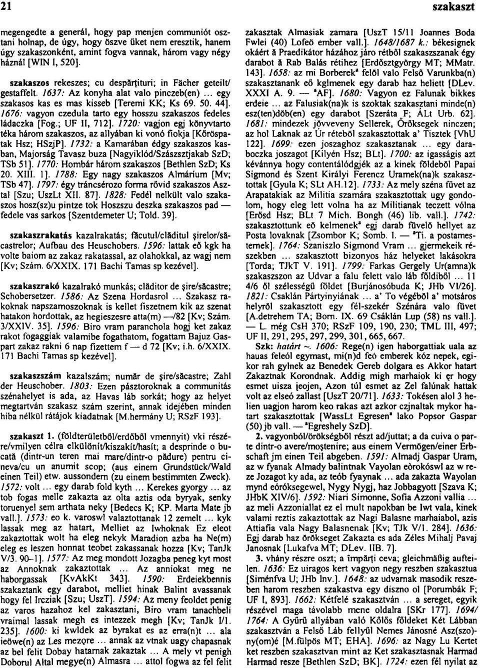 1676: vagyon czedula tartó egy hosszú szakaszos fedeles ládaczka [Fog.; UF II, 712]. 1720: vágjon egj könyvtartó téka három szakaszos, az allyában ki vonó fiókja [Köröspatak Hsz; HSzjP].