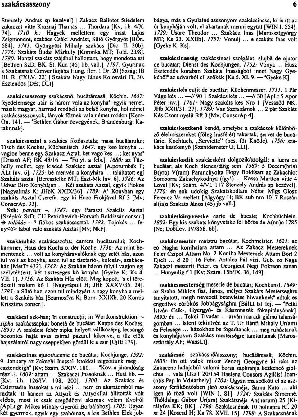 1780: Hantzi szakáts szájából hallottam, hogy mondotta ezt [Bethlen SzD; BK. St. Kun (46) lib. vall.]. 1797: Gyurinak a Szakatsnak Conventiojába Hung. flor. 1 Dr. 20 [Szság; IB III. R. CXLV.