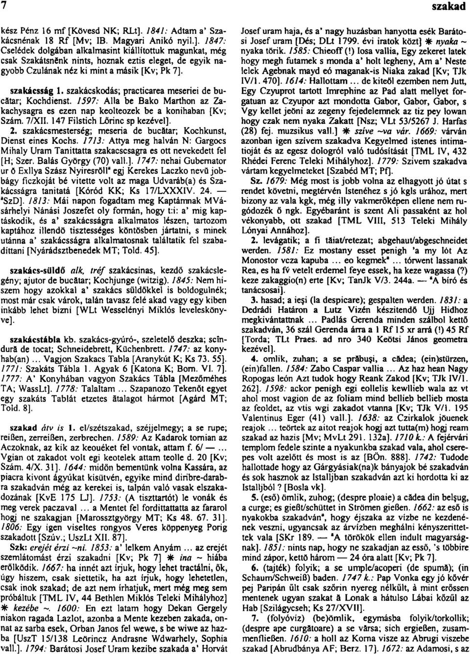 1847: Cselédek dolgában alkalmasint kiállítottuk magunkat, még csak Szakátsnônk nints, hoznak eztis eleget, de egyik nagyobb Czulának néz ki mint a másik [Kv; Pk 7]. szakácsság 1.