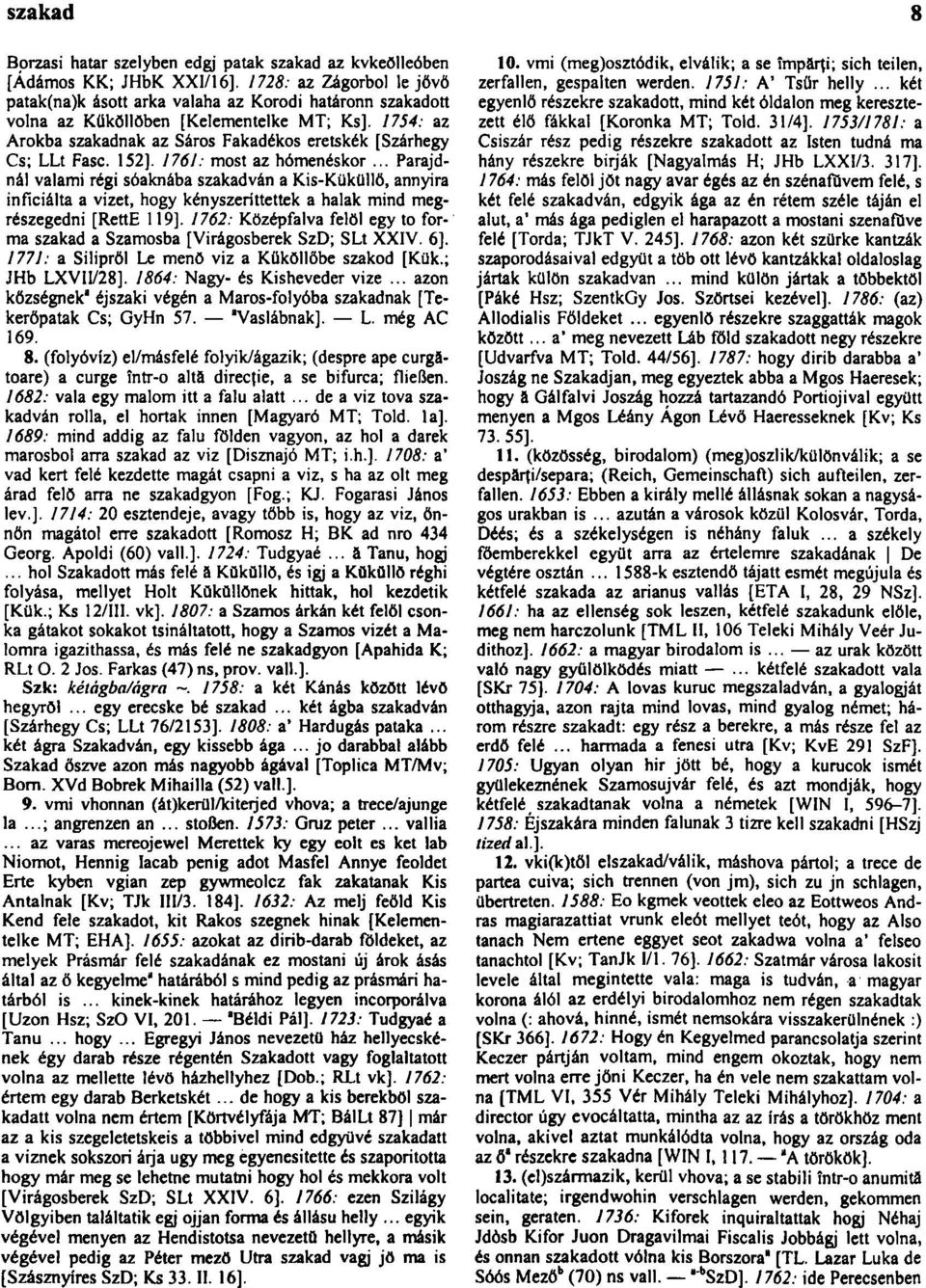 1754: az Árokba szakadnak az Sáros Fakadékos eretskék [Szárhegy Cs; LLt Fasc. 152]. 1761: most az hómenéskor.