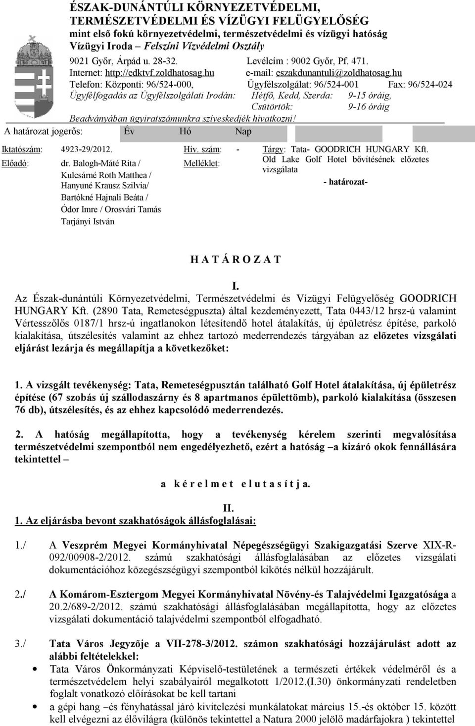 hu Telefon: Központi: 96/524-000, Ügyfélszolgálat: 96/524-001 Fax: 96/524-024 Ügyfélfogadás az Ügyfélszolgálati Irodán: Hétfő, Kedd, Szerda: 9-15 óráig, Csütörtök: 9-16 óráig Beadványában