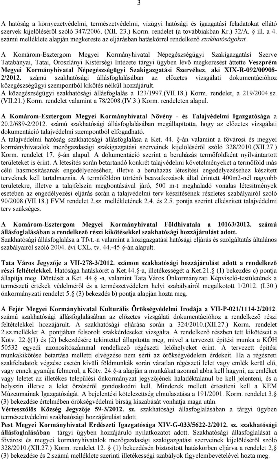 A Komárom-Esztergom Megyei Kormányhivatal Népegészségügyi Szakigazgatási Szerve Tatabányai, Tatai, Oroszlányi Kistérségi Intézete tárgyi ügyben lévő megkeresést áttette Veszprém Megyei Kormányhivatal