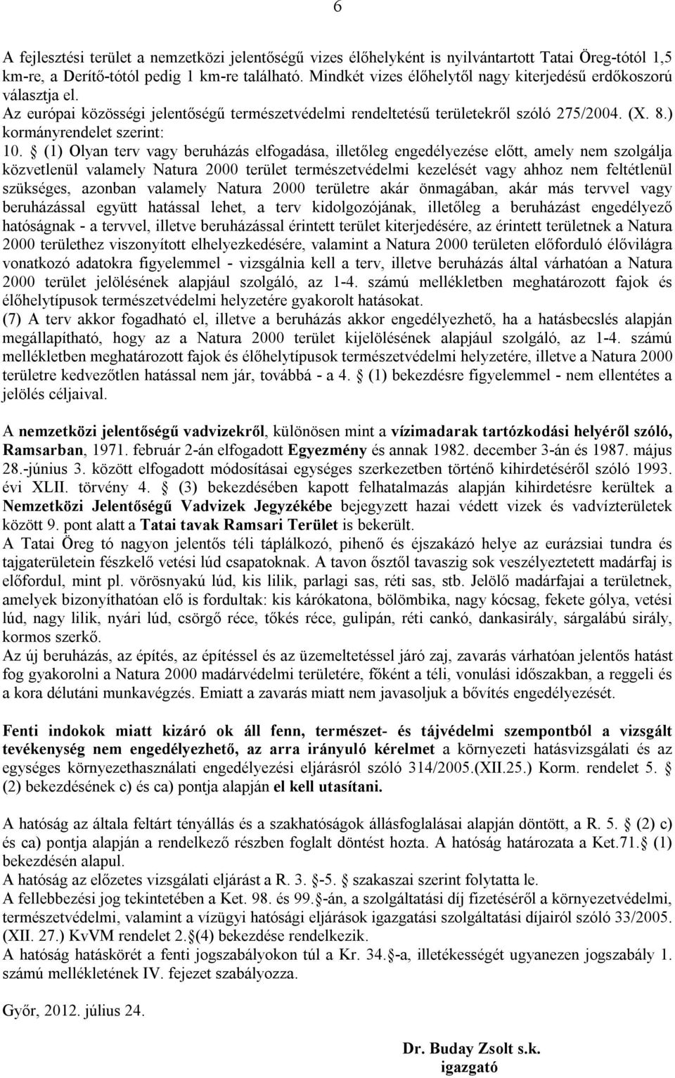 (1) Olyan terv vagy beruházás elfogadása, illetőleg engedélyezése előtt, amely nem szolgálja közvetlenül valamely Natura 2000 terület természetvédelmi kezelését vagy ahhoz nem feltétlenül szükséges,