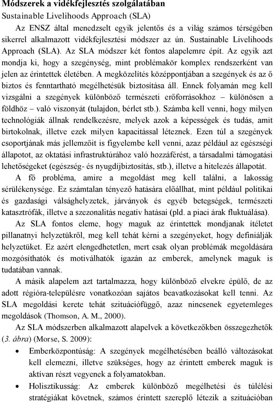 Az egyik azt mondja ki, hogy a szegénység, mint problémakör komplex rendszerként van jelen az érintettek életében.