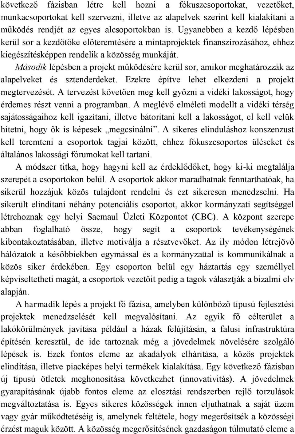 Második lépésben a projekt működésére kerül sor, amikor meghatározzák az alapelveket és sztenderdeket. Ezekre építve lehet elkezdeni a projekt megtervezését.