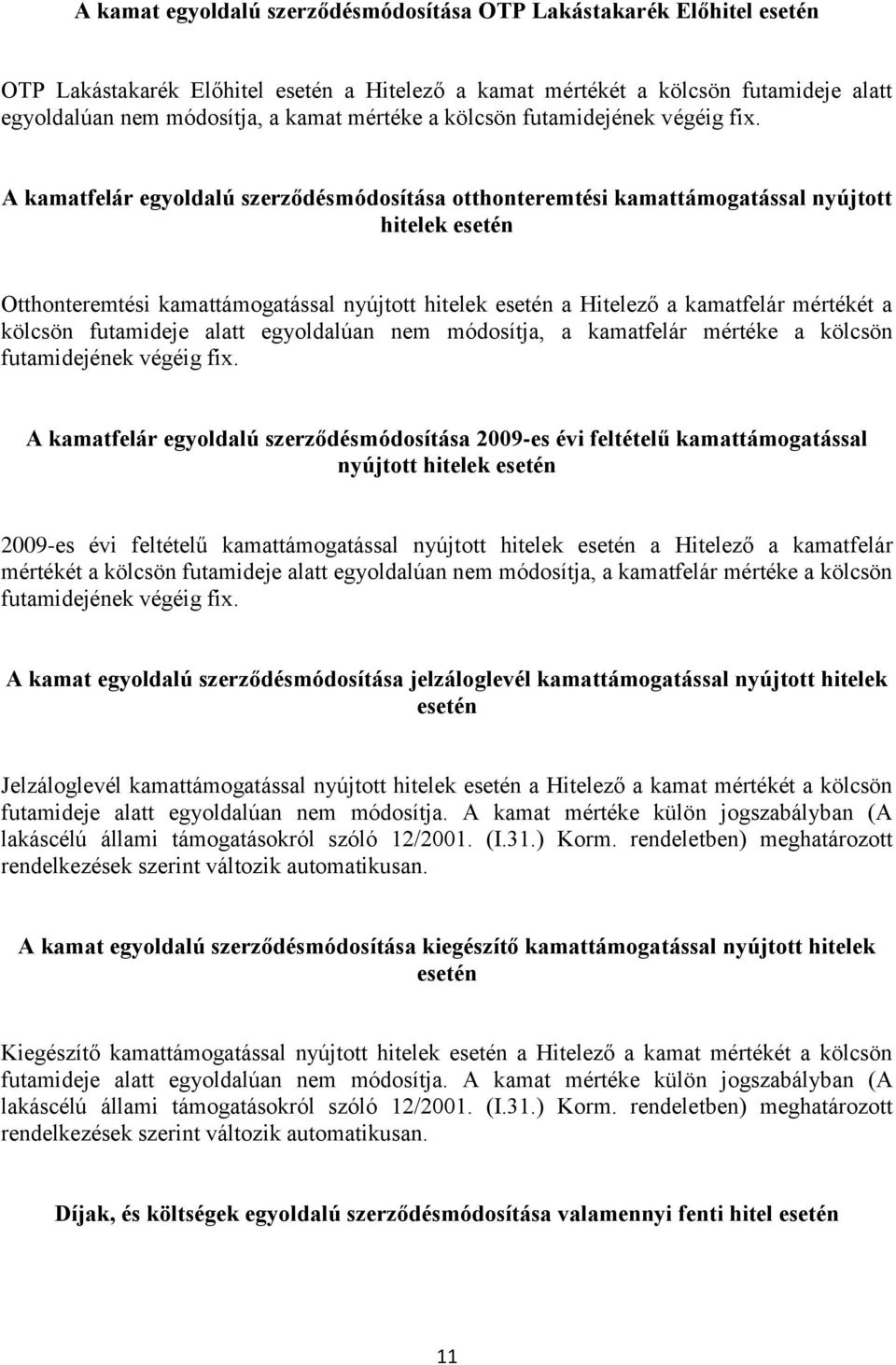 A kamatfelár egyoldalú szerződésmódosítása otthonteremtési kamattámogatással nyújtott hitelek esetén Otthonteremtési kamattámogatással nyújtott hitelek esetén a Hitelező a kamatfelár mértékét a