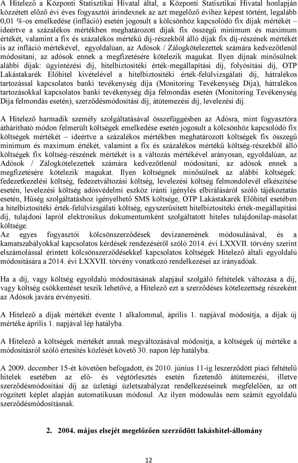 százalékos mértékű díj-részekből álló díjak fix díj-részének mértékét is az infláció mértékével, egyoldalúan, az Adósok / Zálogkötelezettek számára kedvezőtlenül módosítani, az adósok ennek a