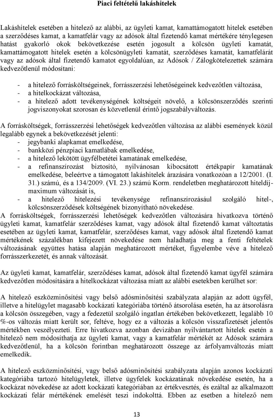 adósok által fizetendő kamatot egyoldalúan, az Adósok / Zálogkötelezettek számára kedvezőtlenül módosítani: - a hitelező forrásköltségeinek, forrásszerzési lehetőségeinek kedvezőtlen változása, - a