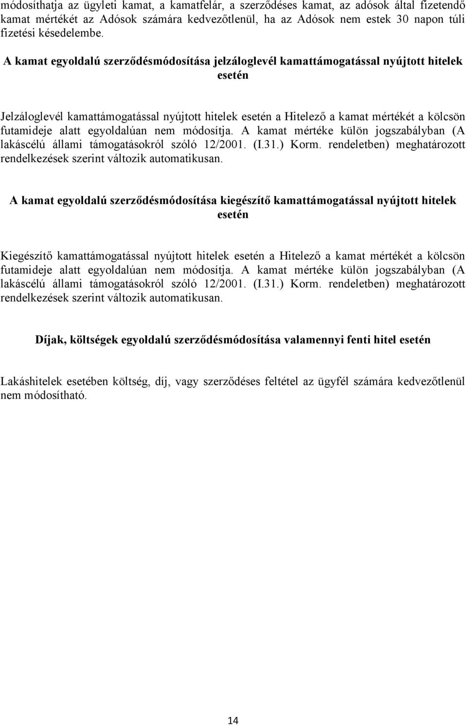 alatt egyoldalúan nem módosítja. A kamat mértéke külön jogszabályban (A lakáscélú állami támogatásokról szóló 12/2001. (I.31.) Korm.