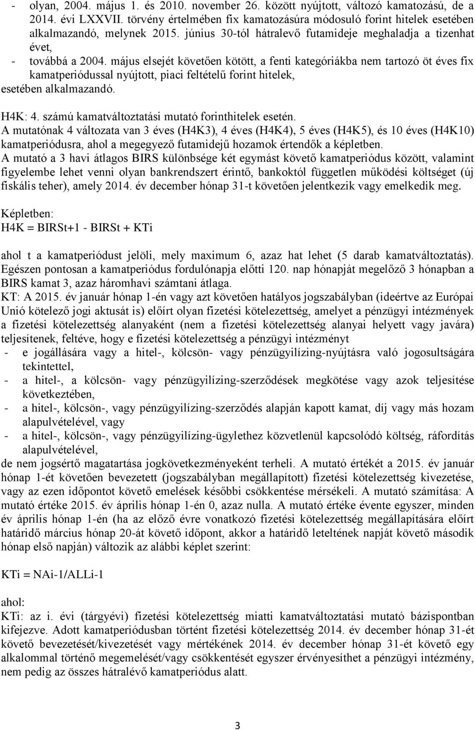 május elsejét követően kötött, a fenti kategóriákba nem tartozó öt éves fix kamatperiódussal nyújtott, piaci feltételű forint hitelek, esetében alkalmazandó. H4K: 4.