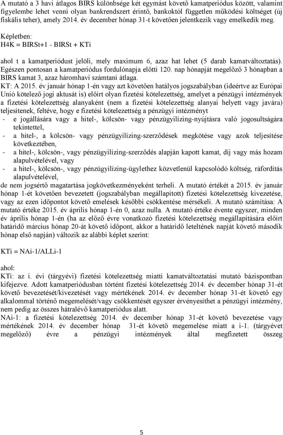 Képletben: H4K = BIRSt+1 - BIRSt + KTi ahol t a kamatperiódust jelöli, mely maximum 6, azaz hat lehet (5 darab kamatváltoztatás). Egészen pontosan a kamatperiódus fordulónapja előtti 120.