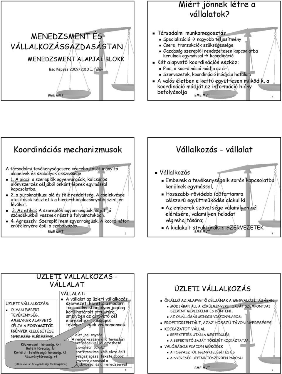 koordináci s s eszköz: z: Piac, a koordináci módja az ár Szervezetek, koordináci módja a hatalom A valós életben e kettő együttesen működik, m a koordináci módját t az informáci hiány befolyásolja 2