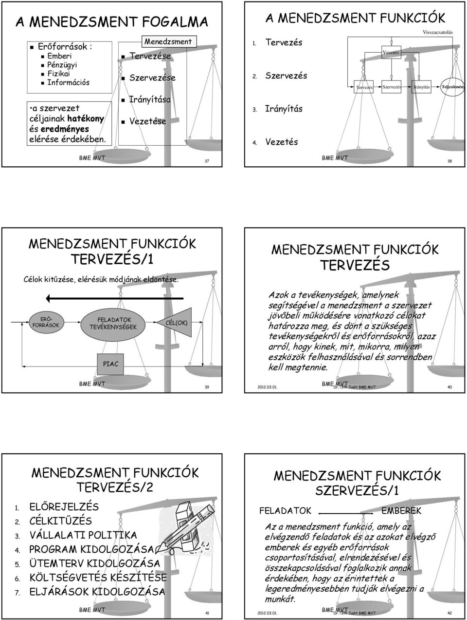 Vezetés Vezetés Visszacsatolás Tervezés Szervezés Irányítás Teljesítmény 37 38 MENEDZSMENT FUNKCIÓK TERVEZÉS/1 Célok kitűzése, elérésük módjának eldöntése.