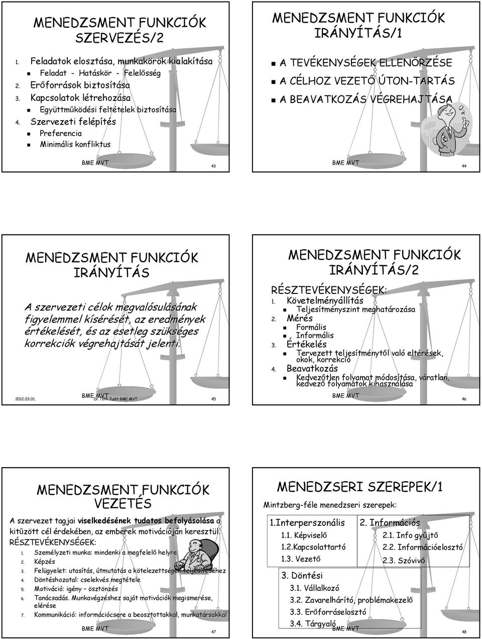 Szervezeti felépítés Preferencia Minimális konfliktus MENEDZSMENT FUNKCIÓK IRÁNY NYÍTÁS/1 A TEVÉKENYS KENYSÉGEK ELLENŐRZ RZÉSE A CÉLHOZ C VEZETŐ ÚTON-TARTÁS A BEAVATKOZÁS S VÉGREHAJTV GREHAJTÁSA 43