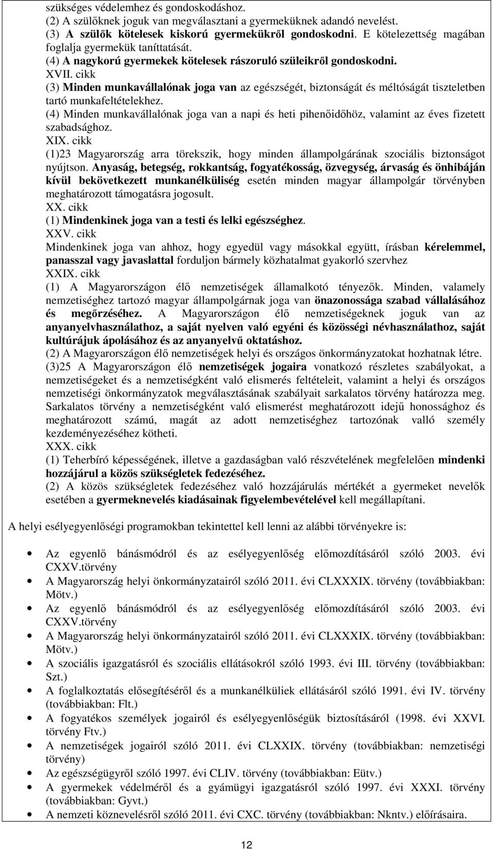 cikk (3) Minden munkavállalónak joga van az egészségét, biztonságát és méltóságát tiszteletben tartó munkafeltételekhez.