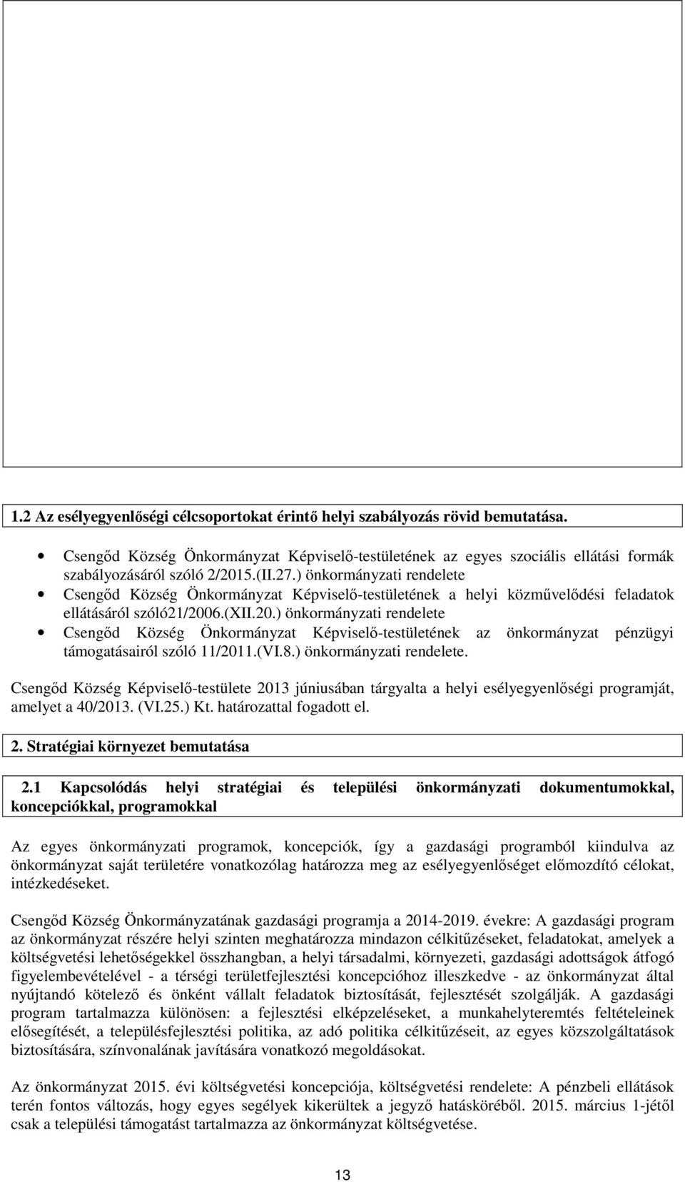 6.(xii.20.) önkormányzati rendelete Csengőd Község Önkormányzat Képviselő-testületének az önkormányzat pénzügyi támogatásairól szóló 11/2011.(VI.8.) önkormányzati rendelete. Csengőd Község Képviselő-testülete 2013 júniusában tárgyalta a helyi esélyegyenlőségi programját, amelyet a 40/2013.