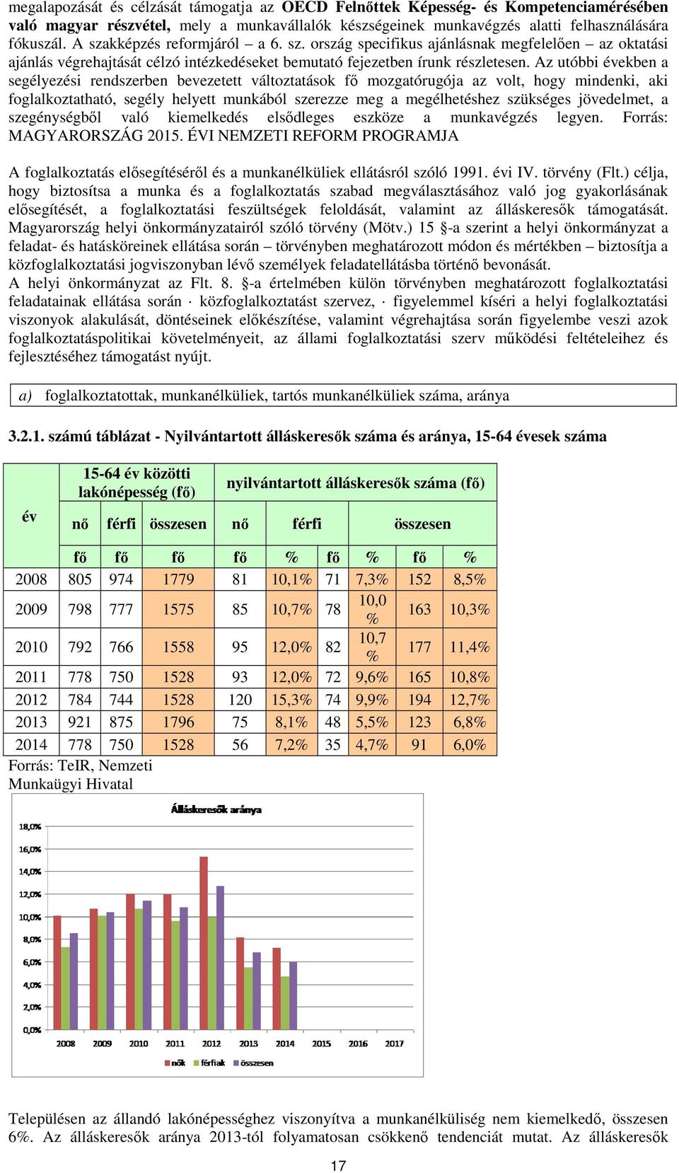 Az utóbbi években a segélyezési rendszerben bevezetett változtatások fő mozgatórugója az volt, hogy mindenki, aki foglalkoztatható, segély helyett munkából szerezze meg a megélhetéshez szükséges