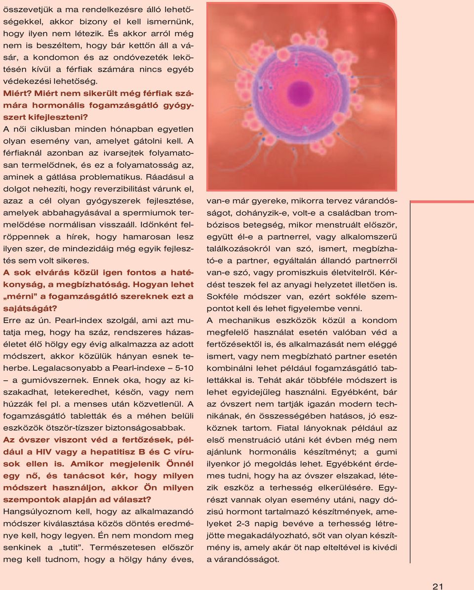 Miért nem sikerült még férfiak számára hormonális fogamzásgátló gyógyszert kifejleszteni? A nôi ciklusban minden hónapban egyetlen olyan esemény van, amelyet gátolni kell.