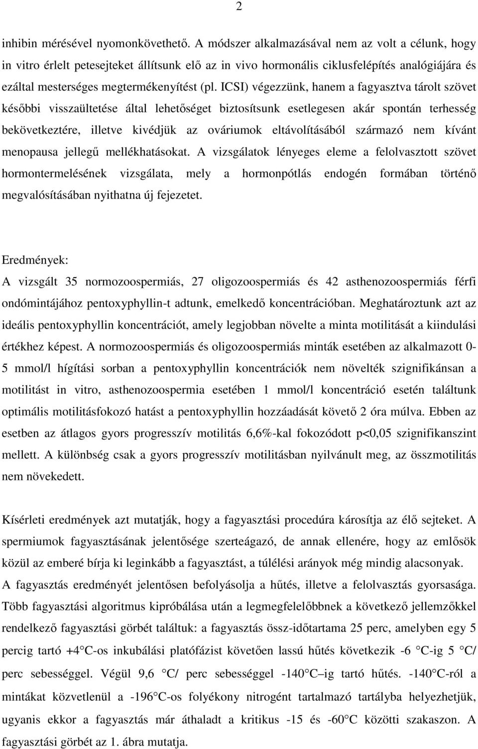 ICSI) végezzünk, hanem a fagyasztva tárolt szövet későbbi visszaültetése által lehetőséget biztosítsunk esetlegesen akár spontán terhesség bekövetkeztére, illetve kivédjük az ováriumok