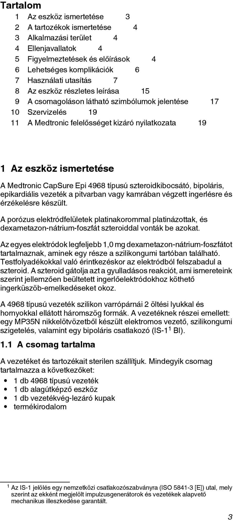 típusú szteroidkibocsátó, bipoláris, epikardiális vezeték a pitvarban vagy kamrában végzett ingerlésre és érzékelésre készült.