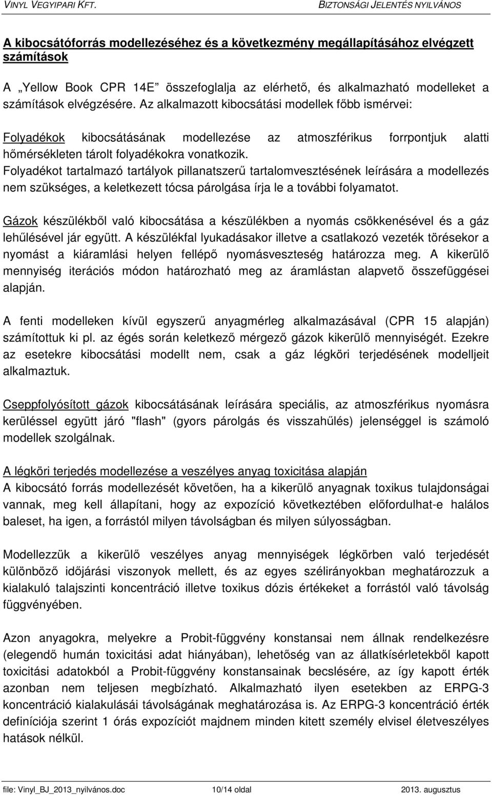 Folyadékot tartalmazó tartályok pillanatszerű tartalomvesztésének leírására a modellezés nem szükséges, a keletkezett tócsa párolgása írja le a további folyamatot.