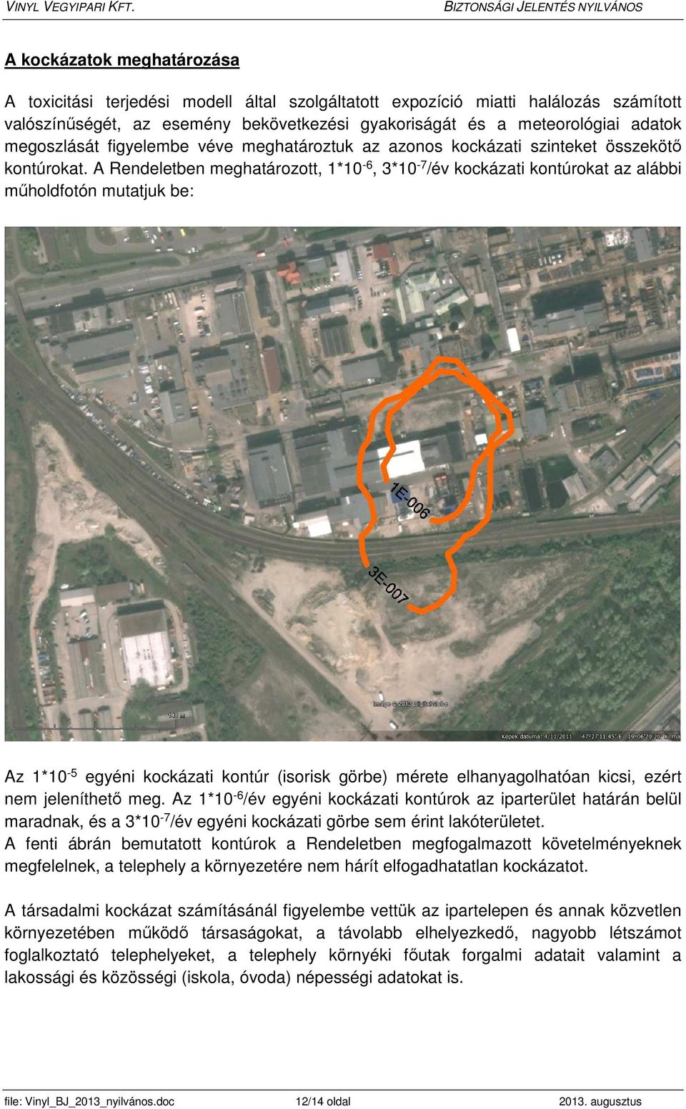 A Rendeletben meghatározott, 1*10-6, 3*10-7 /év kockázati kontúrokat az alábbi műholdfotón mutatjuk be: Az 1*10-5 egyéni kockázati kontúr (isorisk görbe) mérete elhanyagolhatóan kicsi, ezért nem