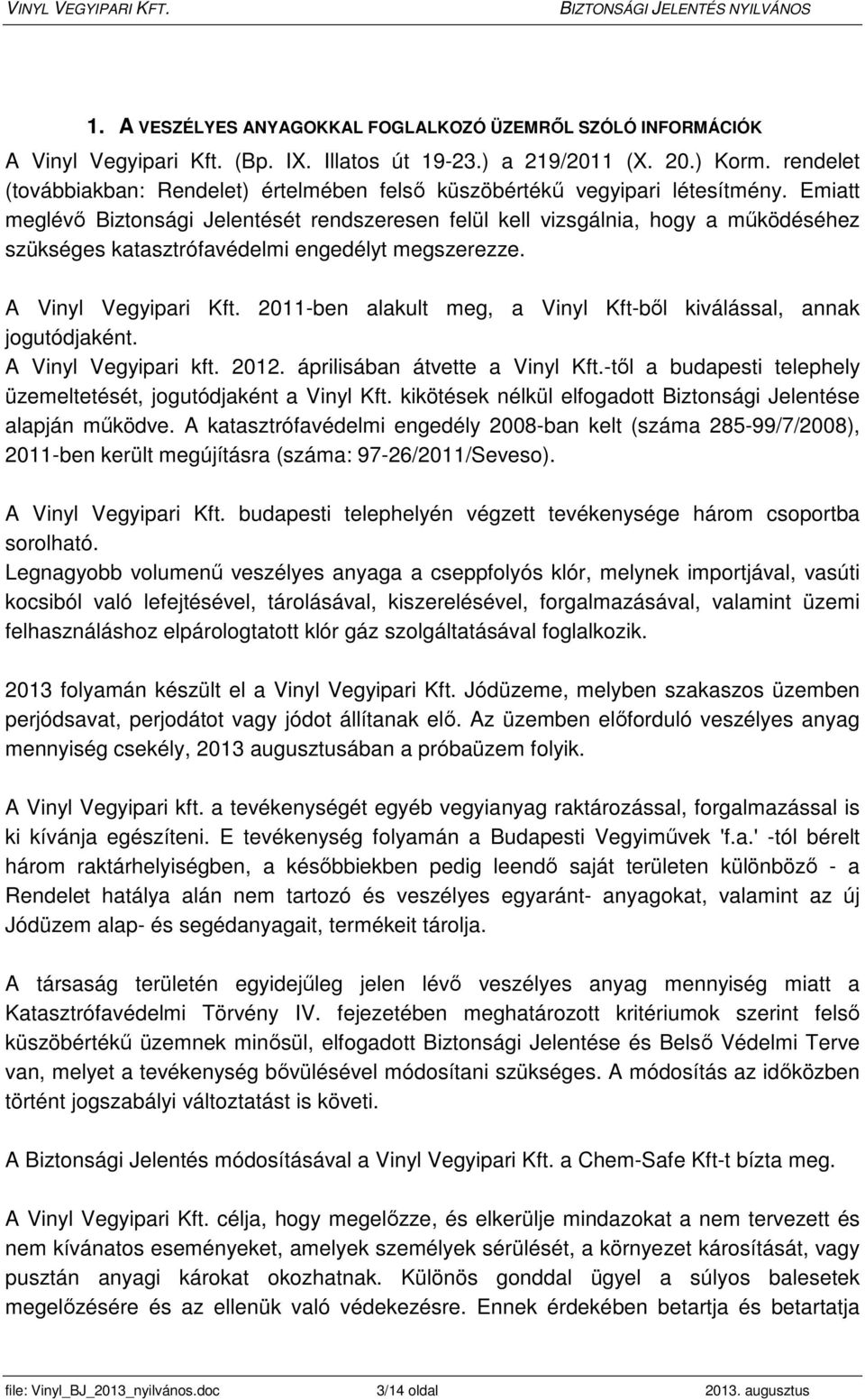 Emiatt meglévő Biztonsági Jelentését rendszeresen felül kell vizsgálnia, hogy a működéséhez szükséges katasztrófavédelmi engedélyt megszerezze. A Vinyl Vegyipari Kft.