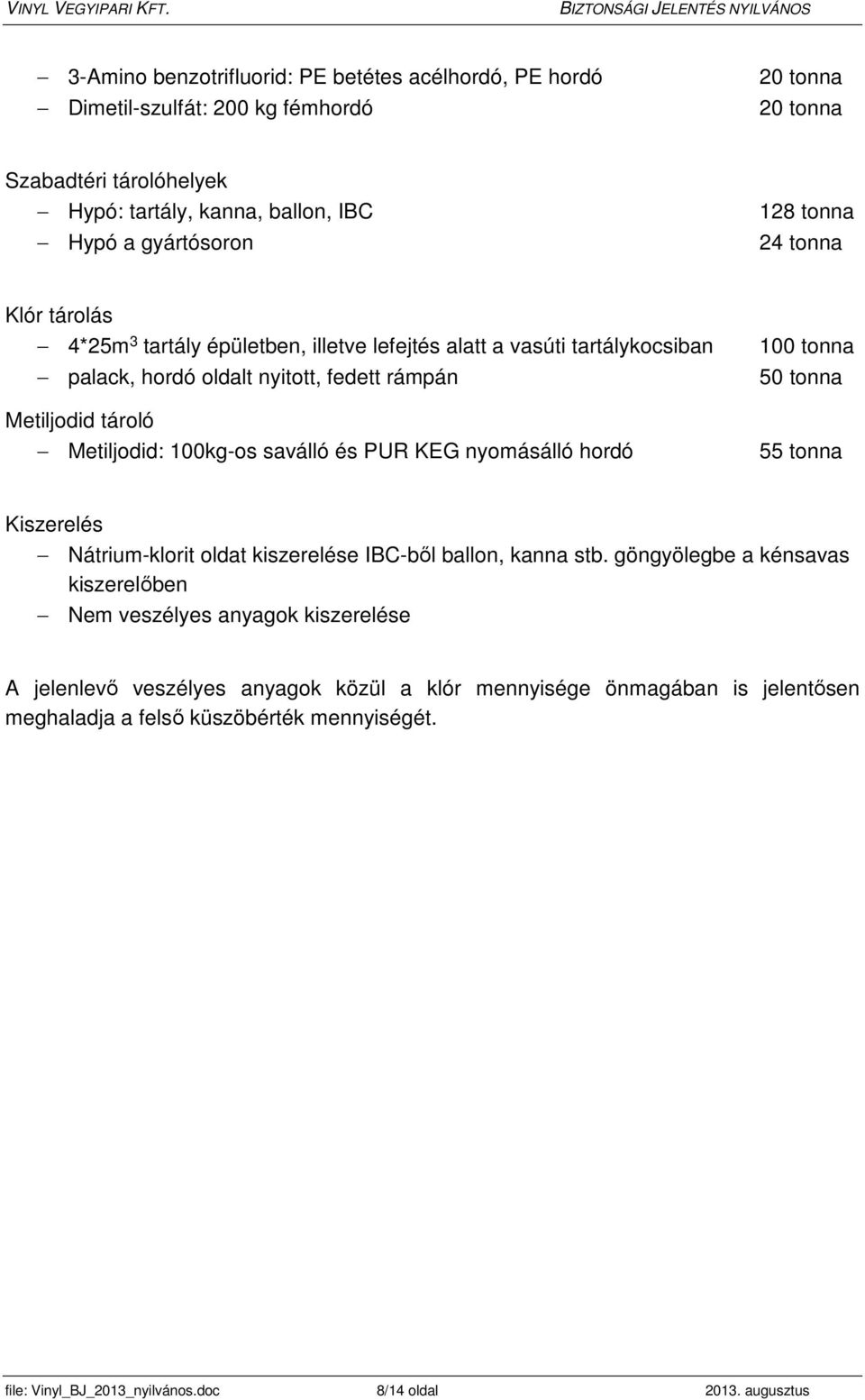 saválló és PUR KEG nyomásálló hordó 100 tonna 50 tonna 55 tonna Kiszerelés Nátrium-klorit oldat kiszerelése IBC-ből ballon, kanna stb.