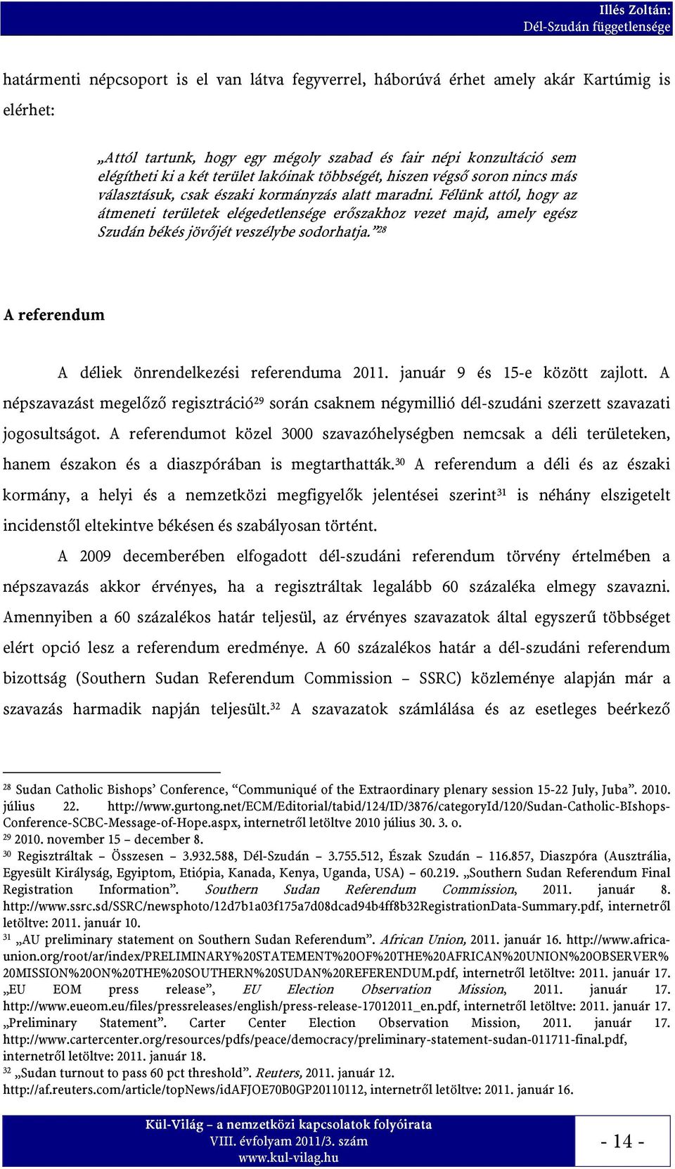 Félünk attól, hogy az átmeneti területek elégedetlensége erőszakhoz vezet majd, amely egész Szudán békés jövőjét veszélybe sodorhatja. 28 A referendum A déliek önrendelkezési referenduma 2011.