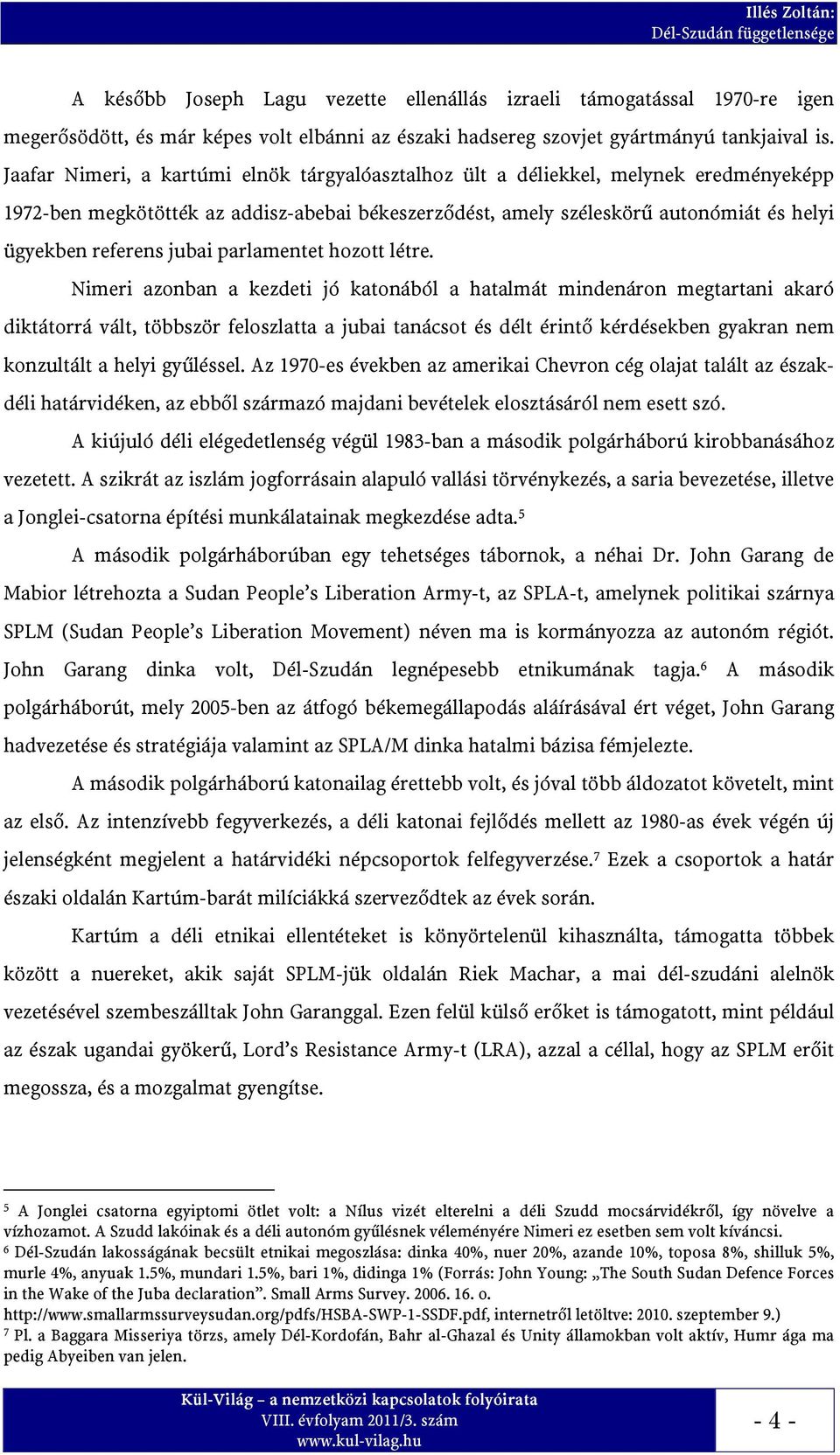 Jaafar Nimeri, a kartúmi elnök tárgyalóasztalhoz ült a déliekkel, melynek eredményeképp 1972-ben megkötötték az addisz-abebai békeszerződést, amely széleskörű autonómiát és helyi ügyekben referens