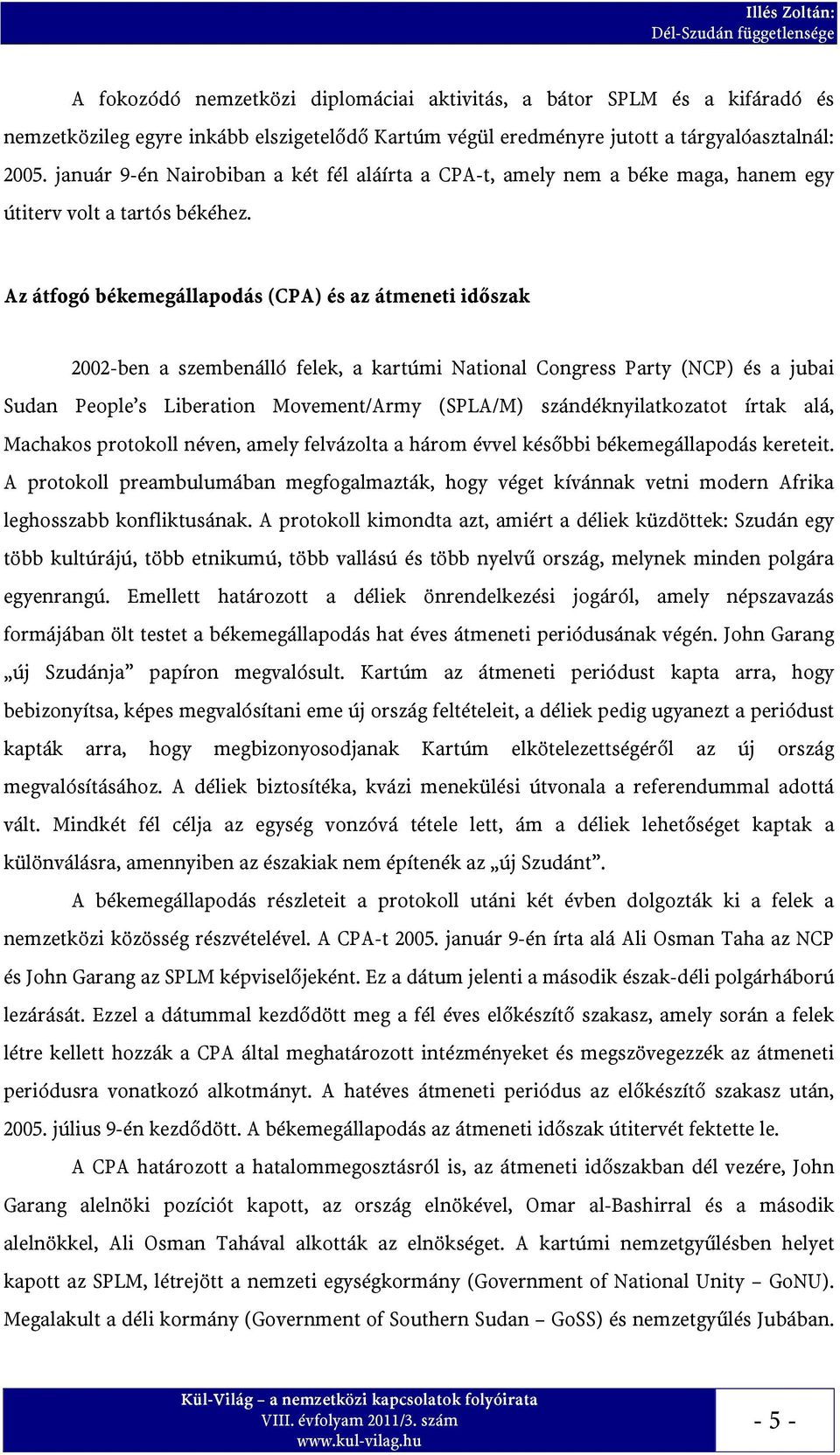 Az átfogó békemegállapodás (CPA) és az átmeneti időszak 2002-ben a szembenálló felek, a kartúmi National Congress Party (NCP) és a jubai Sudan People s Liberation Movement/Army (SPLA/M)