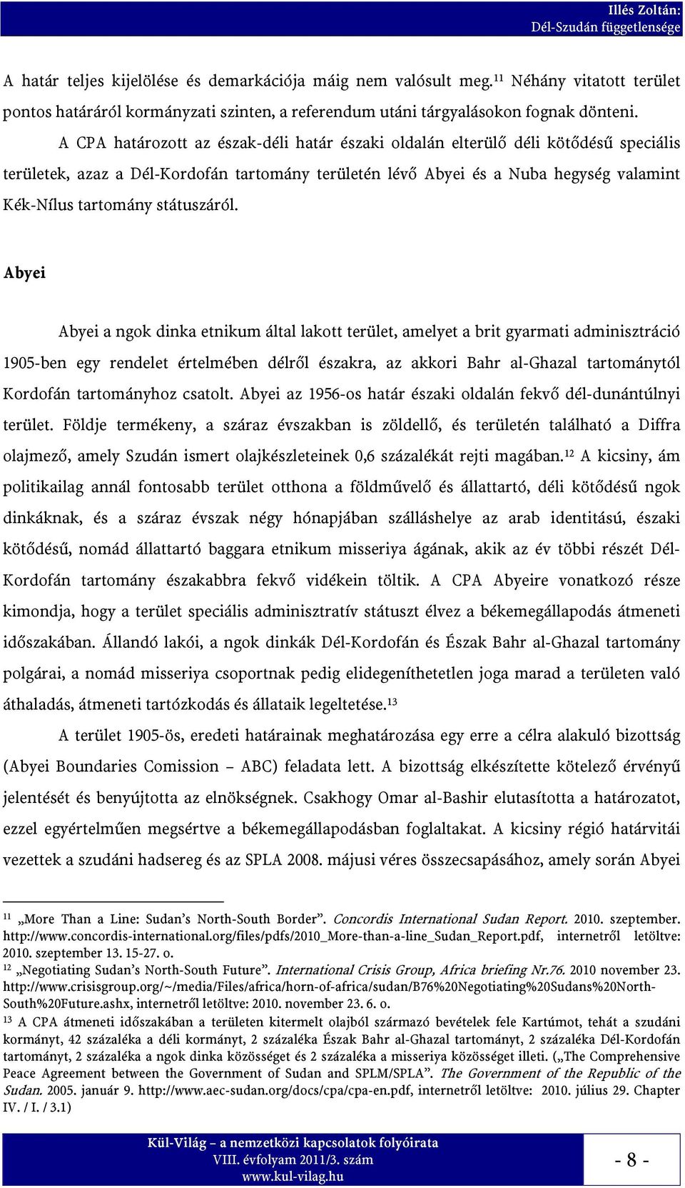 A CPA határozott az észak-déli határ északi oldalán elterülő déli kötődésű speciális területek, azaz a Dél-Kordofán tartomány területén lévő Abyei és a Nuba hegység valamint Kék-Nílus tartomány