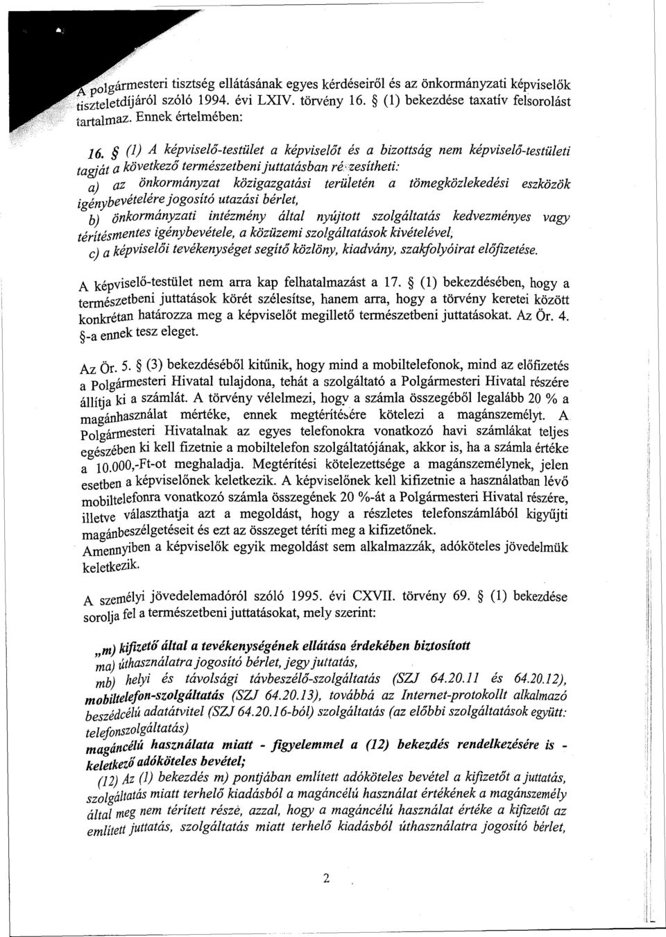 (V A képviselő-testület a képviselőt és a bizottság nem képviselő-testületi tagját d következő természetbeni juttatásban rézesítheti: a) az önkormányzat közigazgatási területén a tömegközlekedési