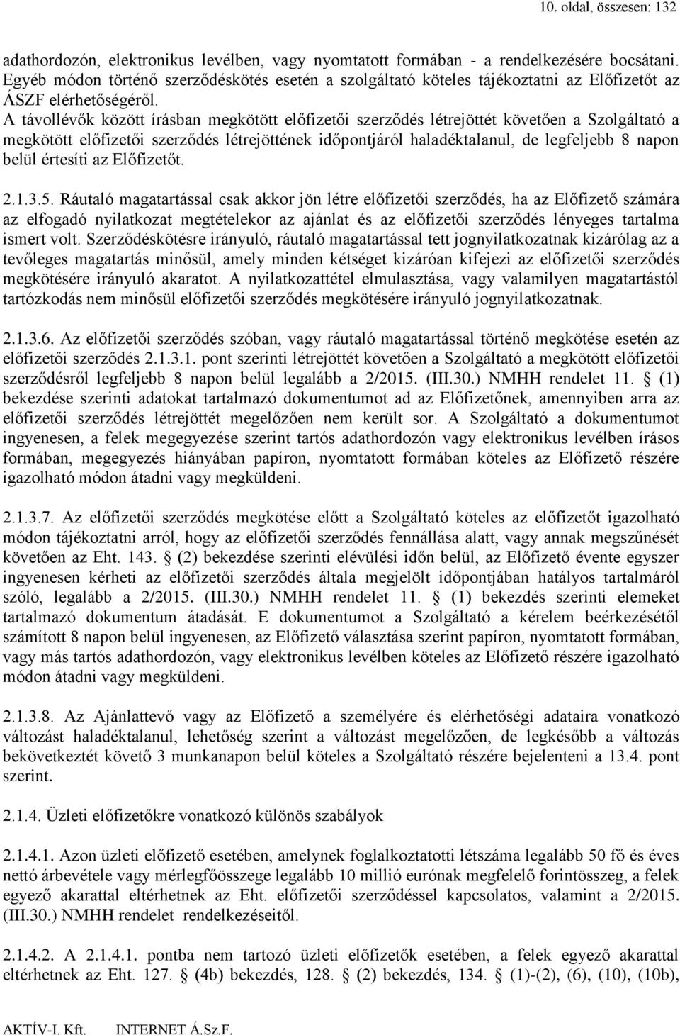 A távollévők között írásban megkötött előfizetői szerződés létrejöttét követően a Szolgáltató a megkötött előfizetői szerződés létrejöttének időpontjáról haladéktalanul, de legfeljebb 8 napon belül