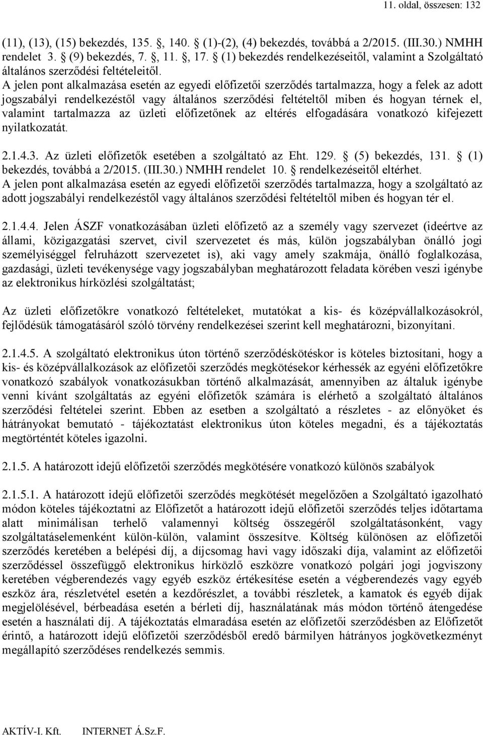 A jelen pont alkalmazása esetén az egyedi előfizetői szerződés tartalmazza, hogy a felek az adott jogszabályi rendelkezéstől vagy általános szerződési feltételtől miben és hogyan térnek el, valamint