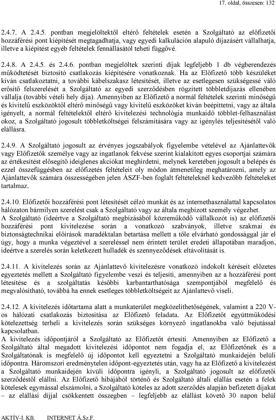 egyéb feltételek fennállásától teheti függővé. 2.4.8. A 2.4.5. és 2.4.6. pontban megjelöltek szerinti díjak legfeljebb 1 db végberendezés működtetését biztosító csatlakozás kiépítésére vonatkoznak.