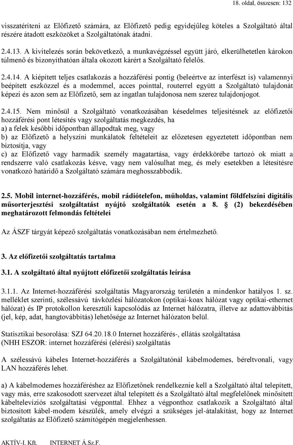 A kiépített teljes csatlakozás a hozzáférési pontig (beleértve az interfészt is) valamennyi beépített eszközzel és a modemmel, acces pointtal, routerrel együtt a Szolgáltató tulajdonát képezi és azon