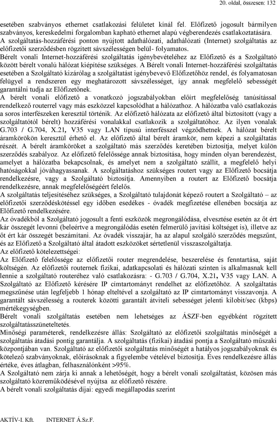 A szolgáltatás-hozzáférési ponton nyújtott adathálózati, adathálózati (Internet) szolgáltatás az előfizetői szerződésben rögzített sávszélességen belül- folyamatos.