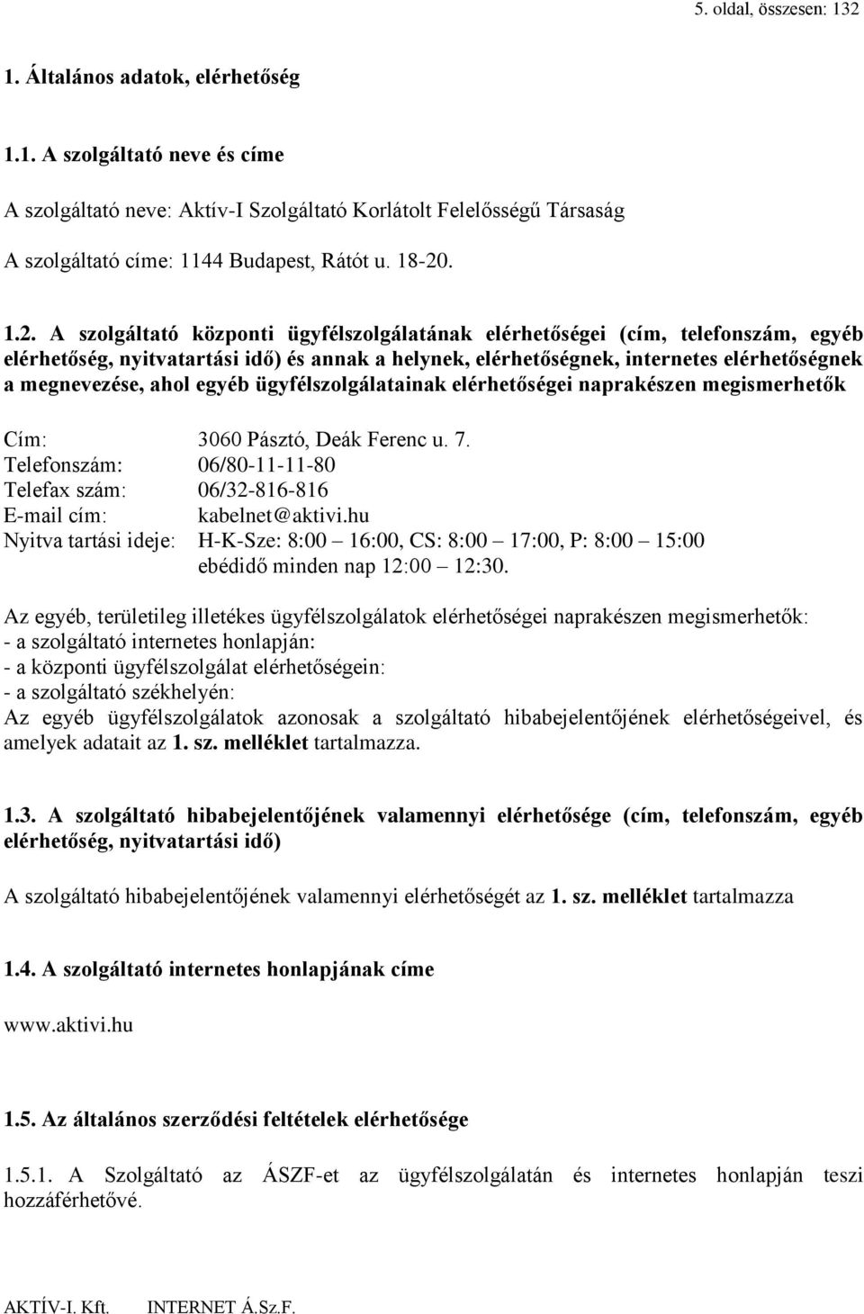 megnevezése, ahol egyéb ügyfélszolgálatainak elérhetőségei naprakészen megismerhetők Cím: 3060 Pásztó, Deák Ferenc u. 7.