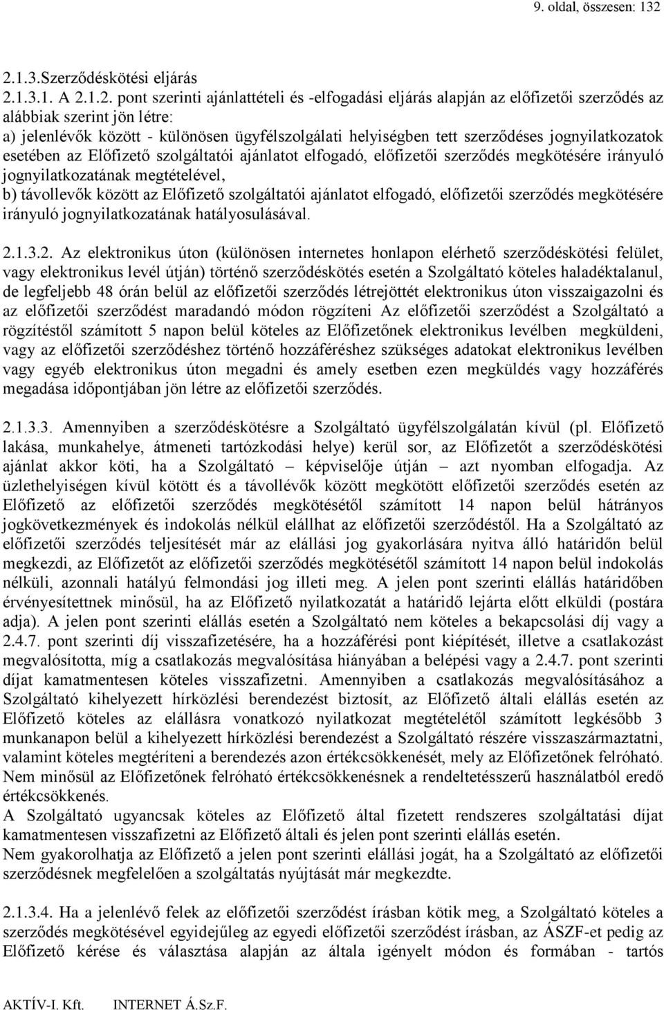 ügyfélszolgálati helyiségben tett szerződéses jognyilatkozatok esetében az Előfizető szolgáltatói ajánlatot elfogadó, előfizetői szerződés megkötésére irányuló jognyilatkozatának megtételével, b)