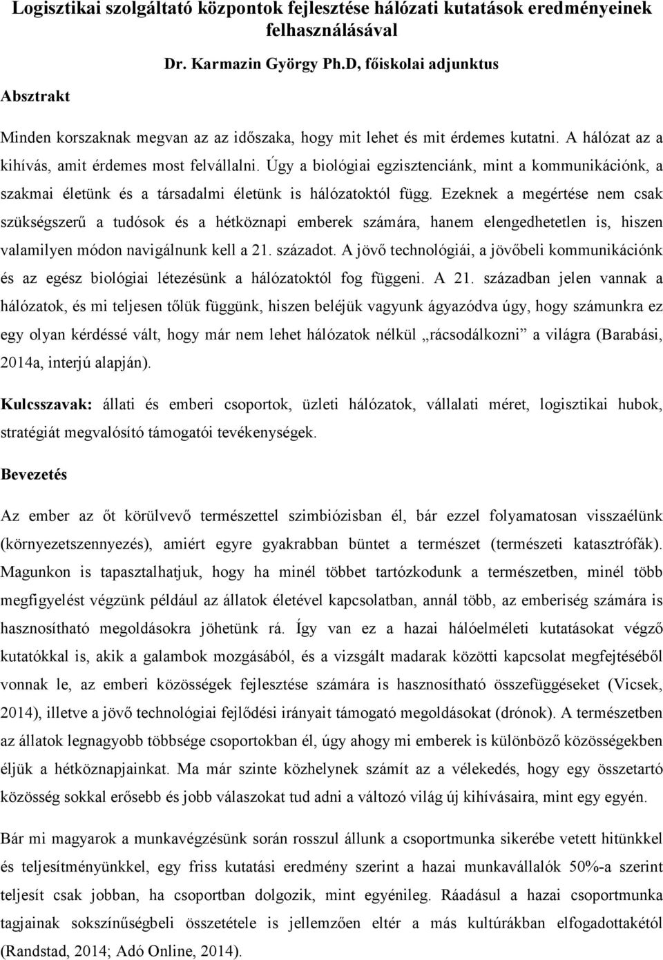 Úgy a biológiai egzisztenciánk, mint a kommunikációnk, a szakmai életünk és a társadalmi életünk is hálózatoktól függ.