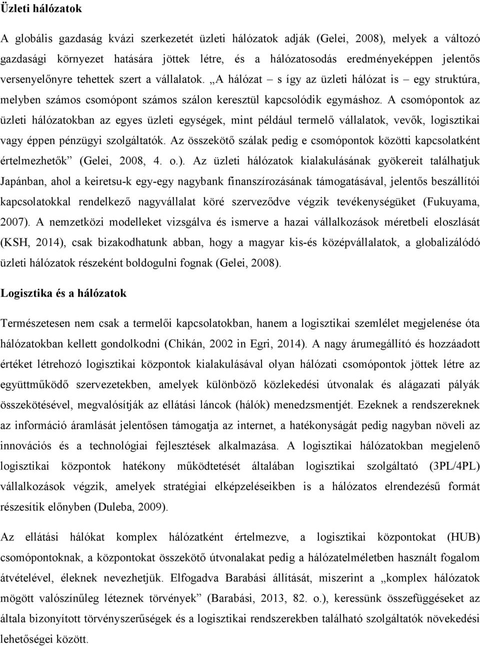 A csomópontok az üzleti hálózatokban az egyes üzleti egységek, mint például termelő vállalatok, vevők, logisztikai vagy éppen pénzügyi szolgáltatók.
