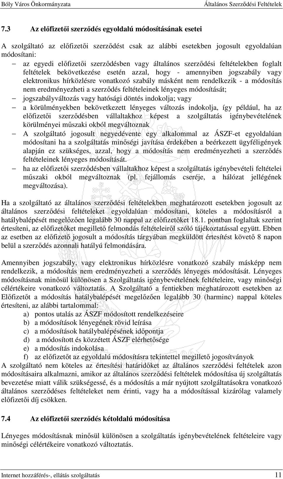 nem eredményezheti a szerzıdés feltételeinek lényeges módosítását; jogszabályváltozás vagy hatósági döntés indokolja; vagy a körülményekben bekövetkezett lényeges változás indokolja, így például, ha