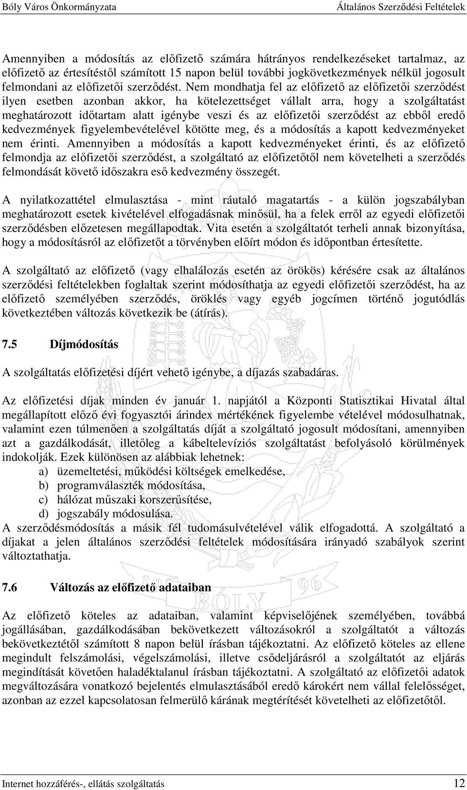 Nem mondhatja fel az elıfizetı az elıfizetıi szerzıdést ilyen esetben azonban akkor, ha kötelezettséget vállalt arra, hogy a szolgáltatást meghatározott idıtartam alatt igénybe veszi és az elıfizetıi